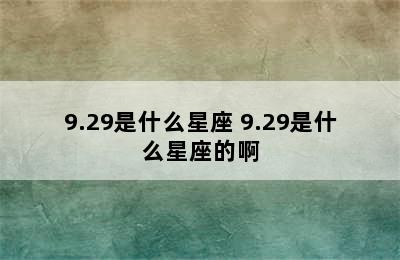 9.29是什么星座 9.29是什么星座的啊